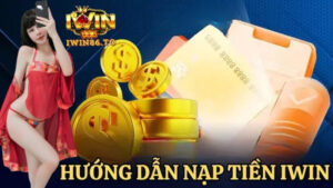 Nạp Tiền IWIN : 5 Phương Thức Nạp Tiền Phổ Biến Tại IWIN